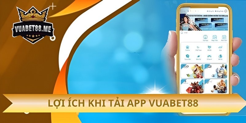 Tải app Vuabet88 sẽ có lợi ích gì cho người chơi