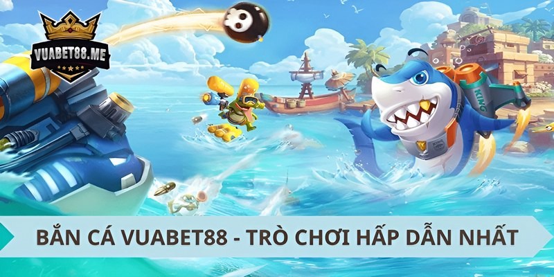 Bắn cá Vuabet88 - Trò chơi hấp dẫn nhất tại Vuabet88