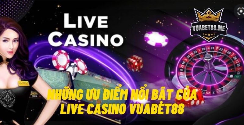 Những ưu điểm nổi trội Live Casino Vuabet88